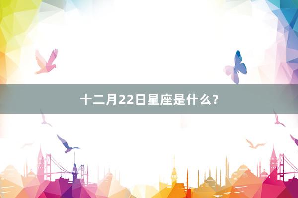 十二月22日星座是什么？